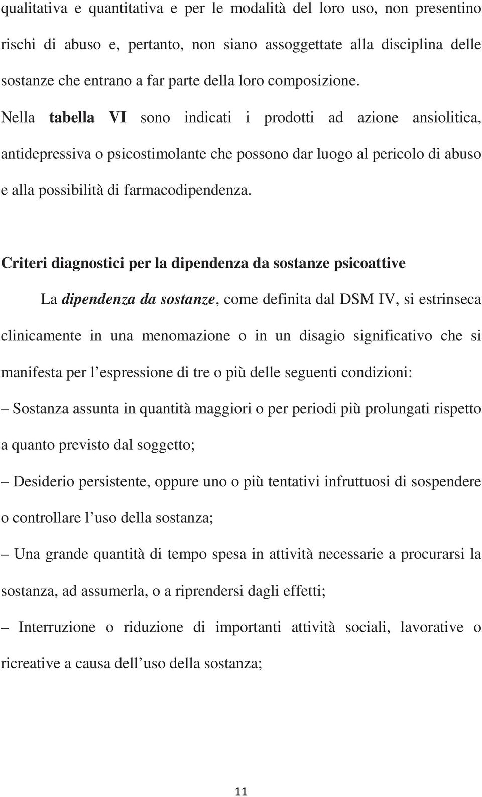 Criteri diagnostici per la dipendenza da sostanze psicoattive La dipendenza da sostanze, come definita dal DSM IV, si estrinseca clinicamente in una menomazione o in un disagio significativo che si