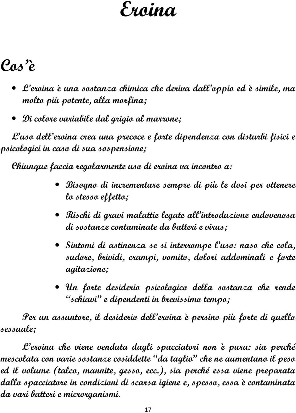 stesso effetto; Rischi di gravi malattie legate all introduzione endovenosa di sostanze contaminate da batteri e virus; Sintomi di astinenza se si interrompe l uso: naso che cola, sudore, brividi,