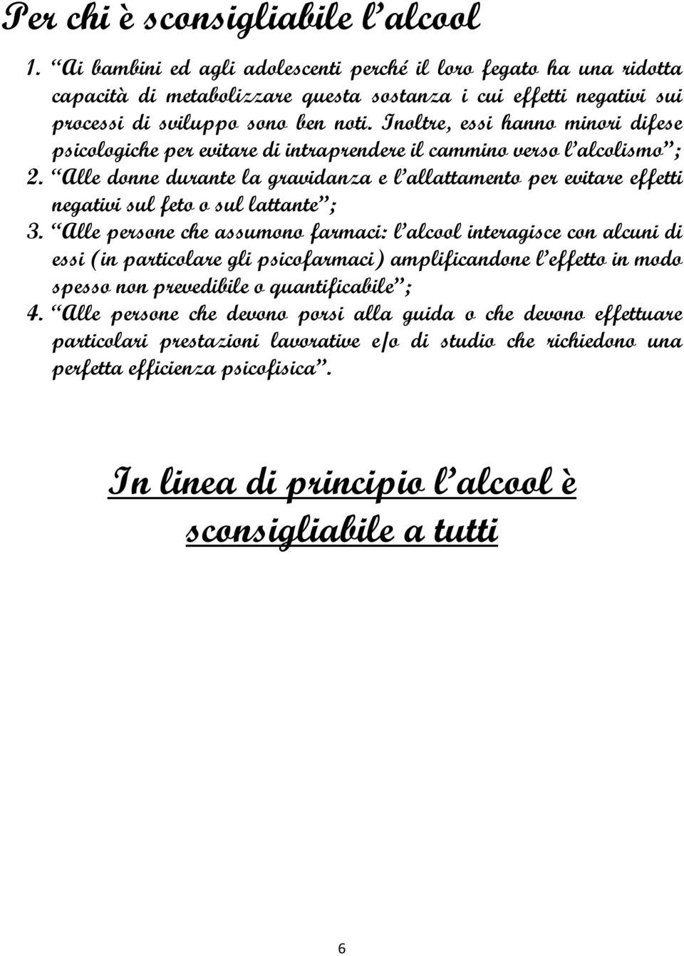 Inoltre, essi hanno minori difese psicologiche per evitare di intraprendere il cammino verso l alcolismo ; 2.