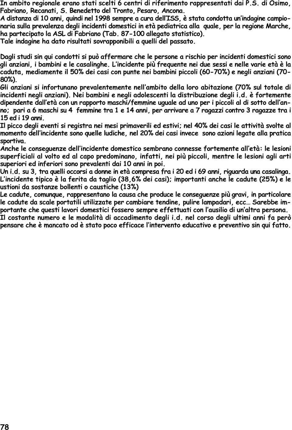 ha partecipato la ASL di Fabriano (Tab. 87-100 allegato statistico). Tale indagine ha dato risultati sovrapponibili a quelli del passato.