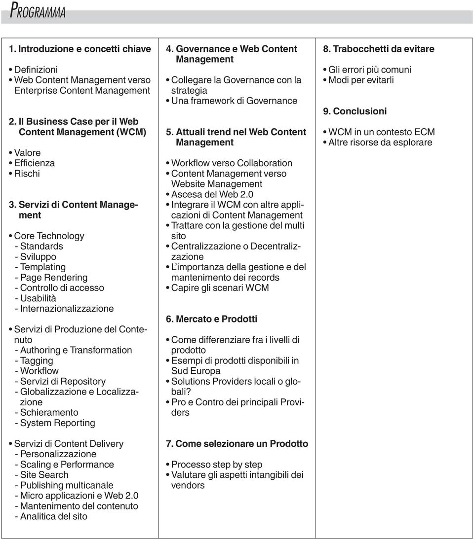 Authoring e Transformation - Tagging - Workflow - Servizi di Repository - Globalizzazione e Localizzazione - Schieramento - System Reporting Servizi di Content Delivery - Personalizzazione - Scaling