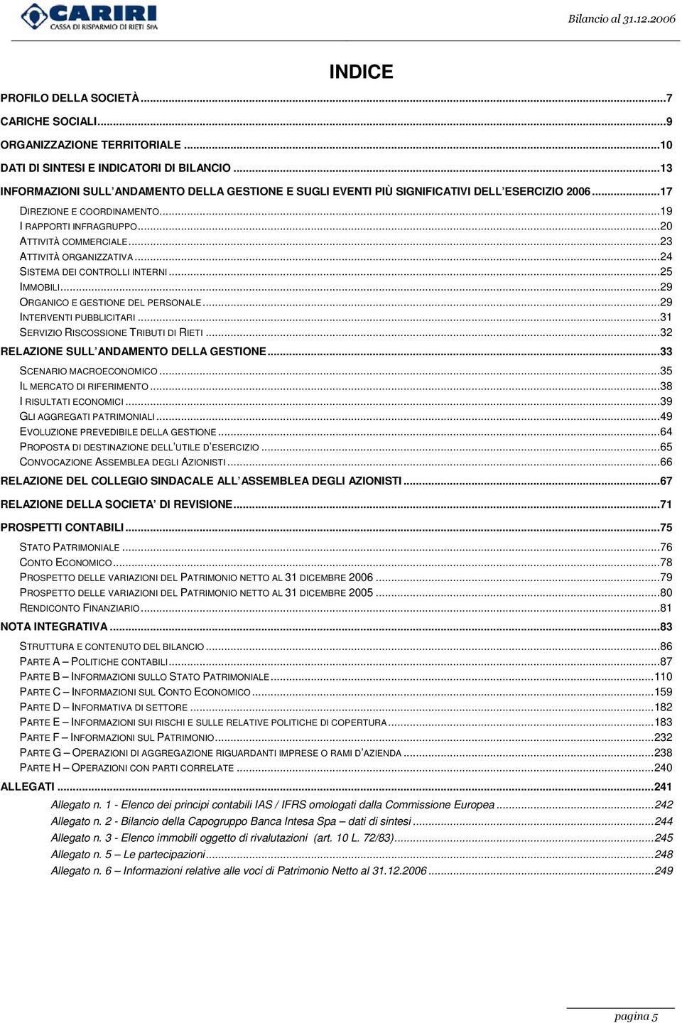 ..23 ATTIVITÀ ORGANIZZATIVA...24 SISTEMA DEI CONTROLLI INTERNI...25 IMMOBILI...29 ORGANICO E GESTIONE DEL PERSONALE...29 INTERVENTI PUBBLICITARI...31 SERVIZIO RISCOSSIONE TRIBUTI DI RIETI.