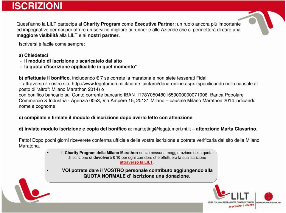 Iscriversi è facile come sempre: a) Chiedeteci - il modulo di iscrizione o scaricatelo dal sito - la quota d iscrizione applicabile in quel momento* b) effettuate il bonifico, includendo 7 se correte