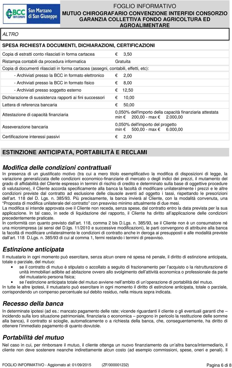 presso soggetto esterno 12,50 Dichiarazione di sussistenza rapporti ai fini successori 10,00 Lettera di referenza bancaria 50,00 Attestazione di capacità finanziaria Asseverazione bancaria