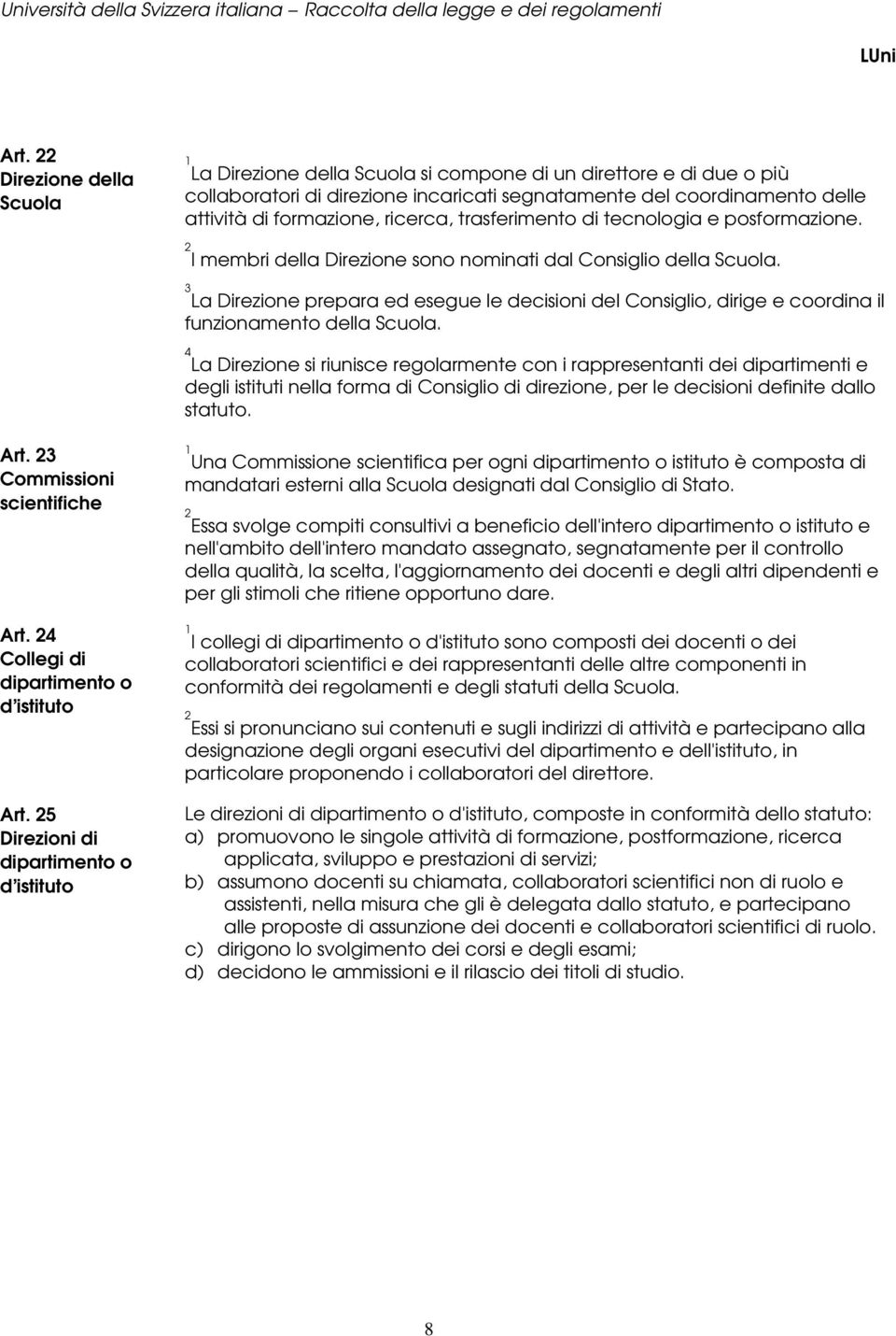 La Direzione prepara ed esegue le decisioni del Consiglio, dirige e coordina il funzionamento della Scuola.