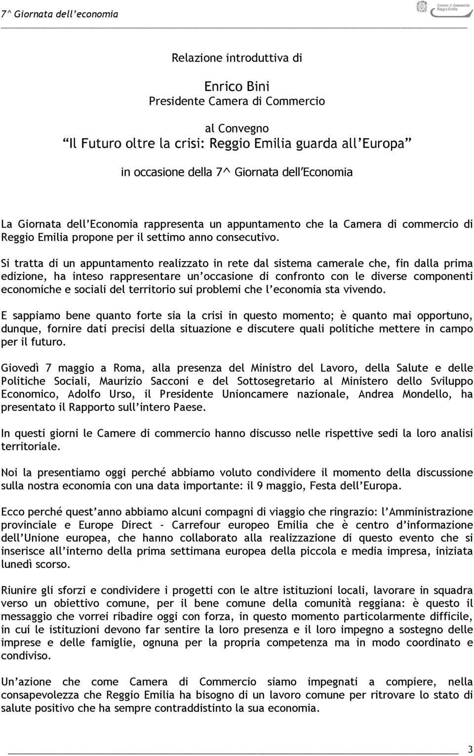 Si tratta di un appuntamento realizzato in rete dal sistema camerale che, fin dalla prima edizione, ha inteso rappresentare un occasione di confronto con le diverse componenti economiche e sociali