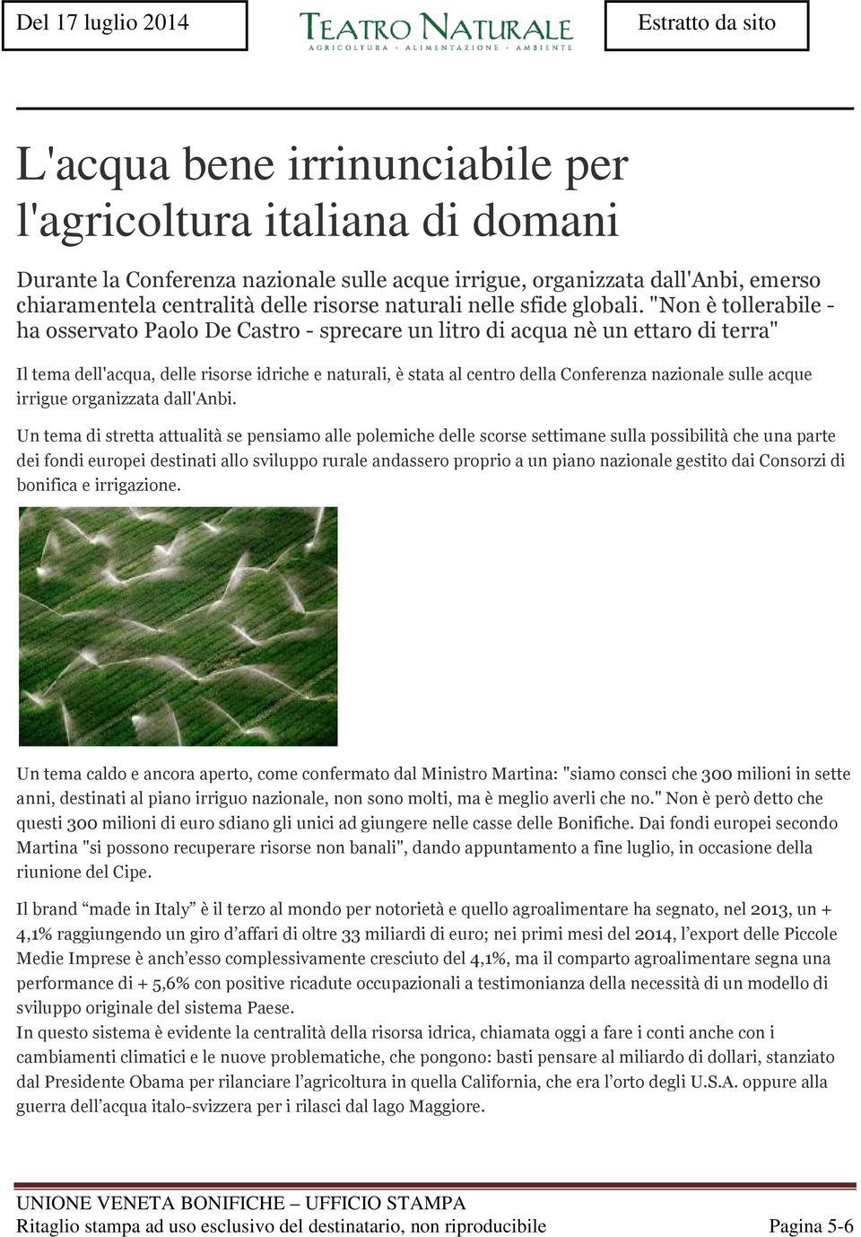 "Non è tollerabile - ha osservato Paolo De Castro - sprecare un litro di acqua nè un ettaro di terra" Il tema dell'acqua, delle risorse idriche e naturali, è stata al centro della Conferenza