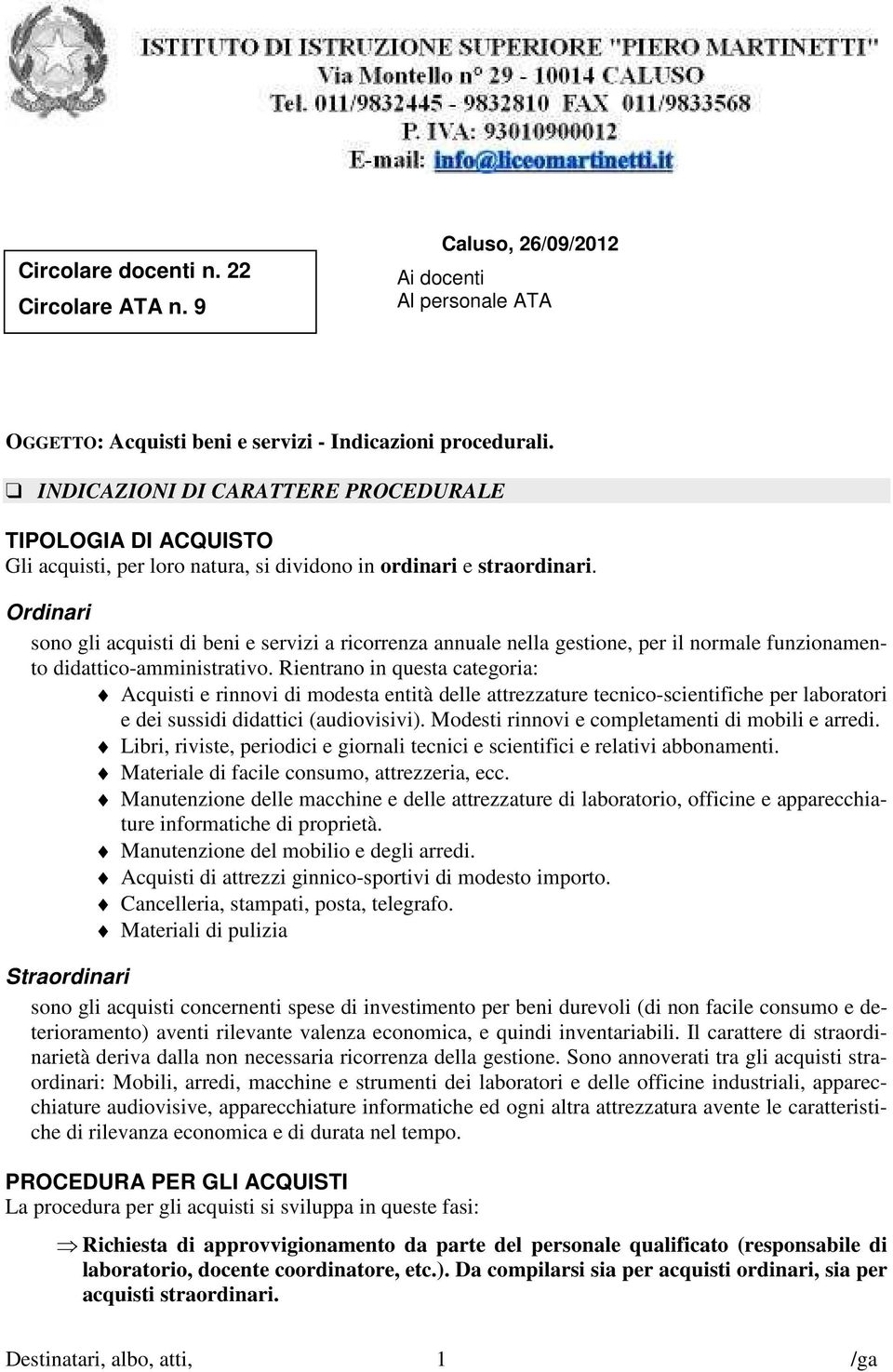 Ordinari sono gli acquisti di beni e servizi a ricorrenza annuale nella gestione, per il normale funzionamento didattico-amministrativo.