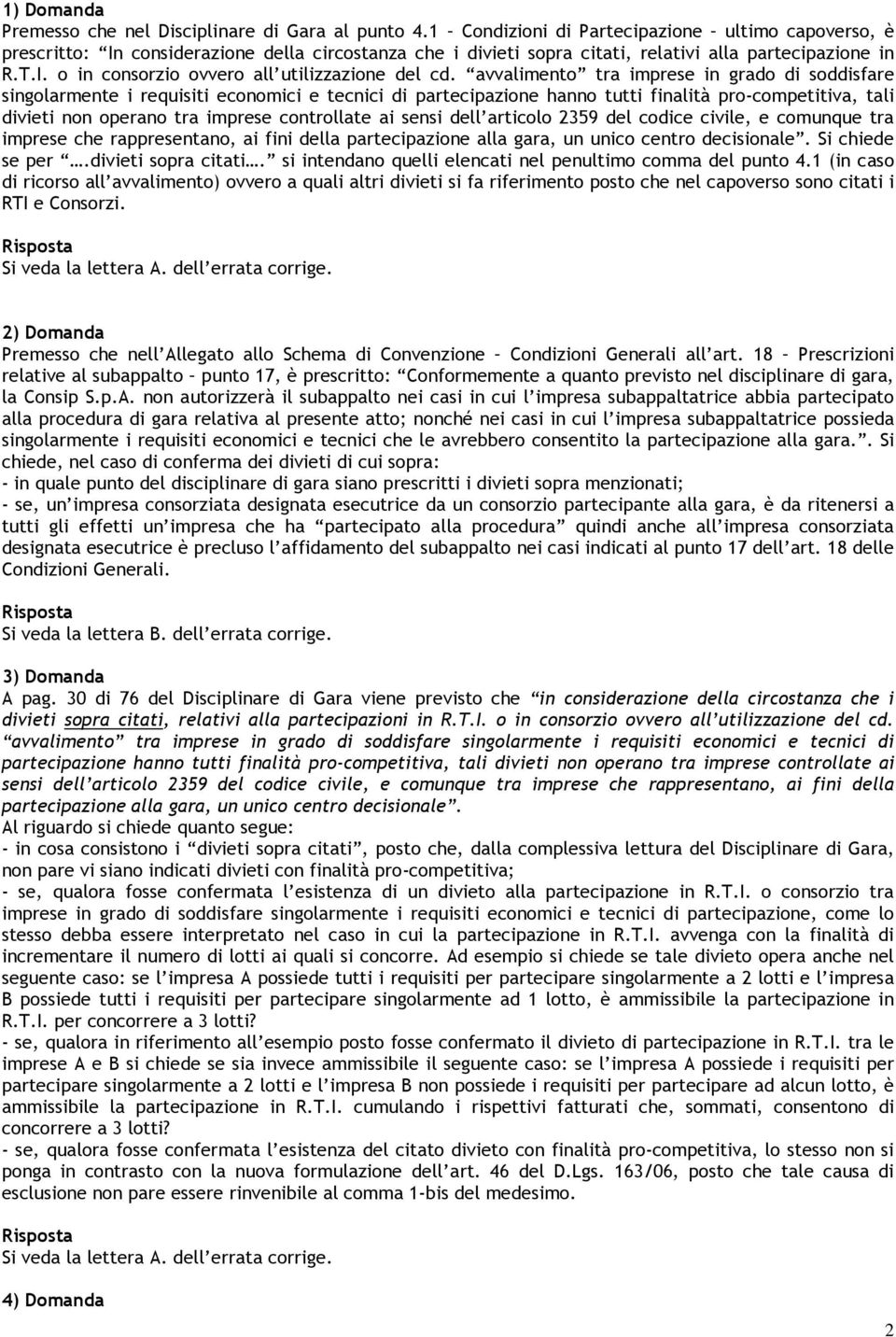 avvalimento tra imprese in grado di soddisfare singolarmente i requisiti economici e tecnici di partecipazione hanno tutti finalità pro-competitiva, tali divieti non operano tra imprese controllate