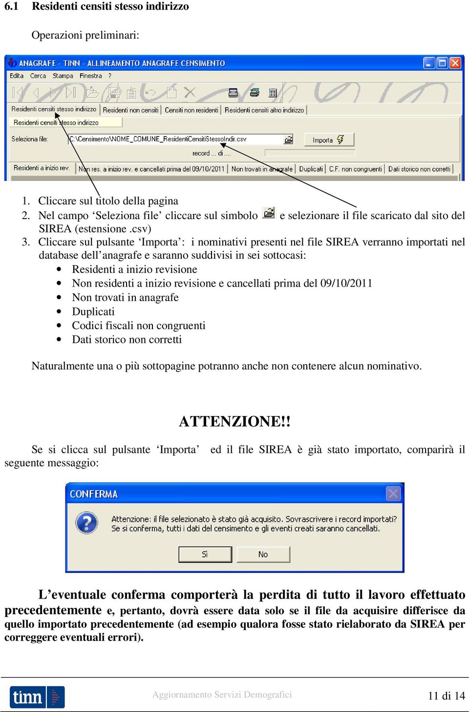 Cliccare sul pulsante Importa : i nominativi presenti nel file SIREA verranno importati nel database dell anagrafe e saranno suddivisi in sei sottocasi: Residenti a inizio revisione Non residenti a