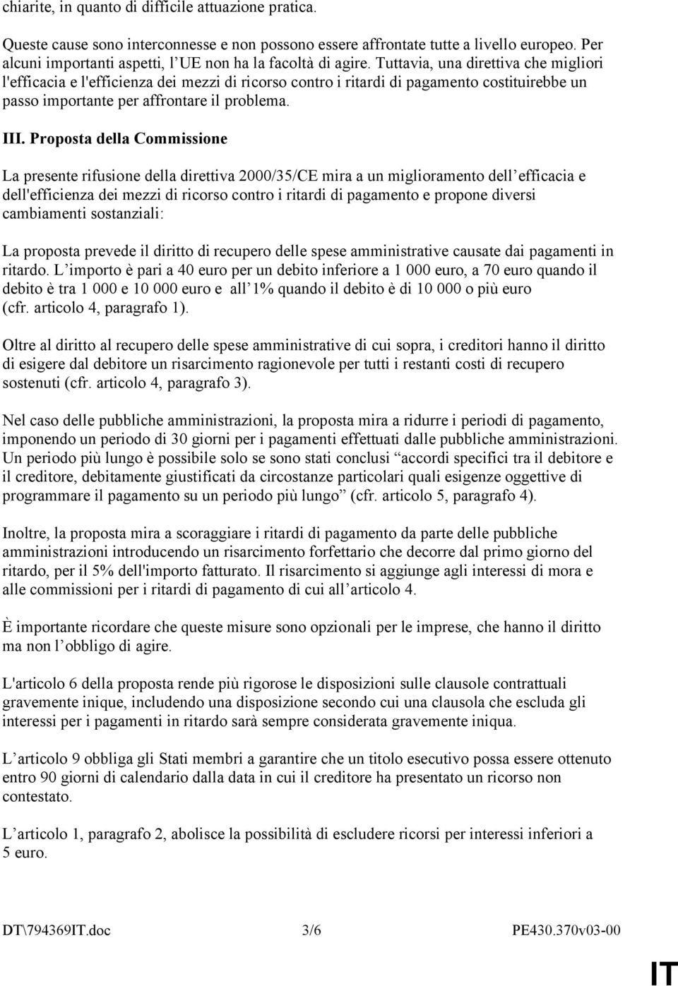 Tuttavia, una direttiva che migliori l'efficacia e l'efficienza dei mezzi di ricorso contro i ritardi di pagamento costituirebbe un passo importante per affrontare il problema. III.