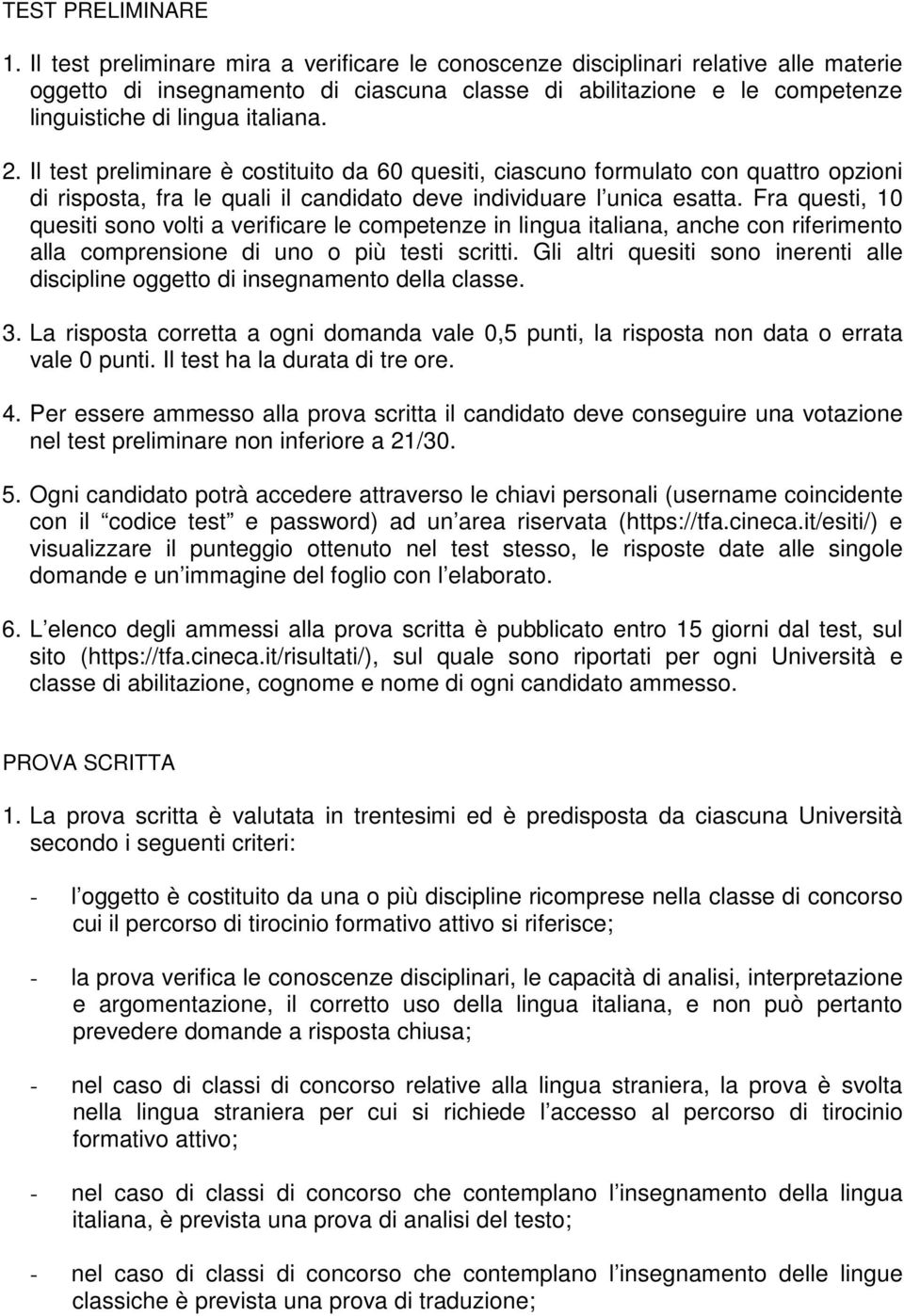 Il test preliminare è costituito da 60 quesiti, ciascuno formulato con quattro opzioni di risposta, fra le quali il candidato deve individuare l unica esatta.