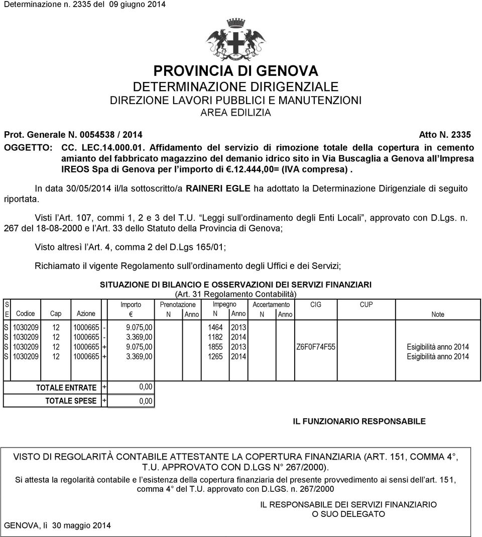 Affidamento del servizio di rimozione totale della copertura in cemento amianto del fabbricato magazzino del demanio idrico sito in Via Buscaglia a Genova all Impresa IREO pa di Genova per l importo