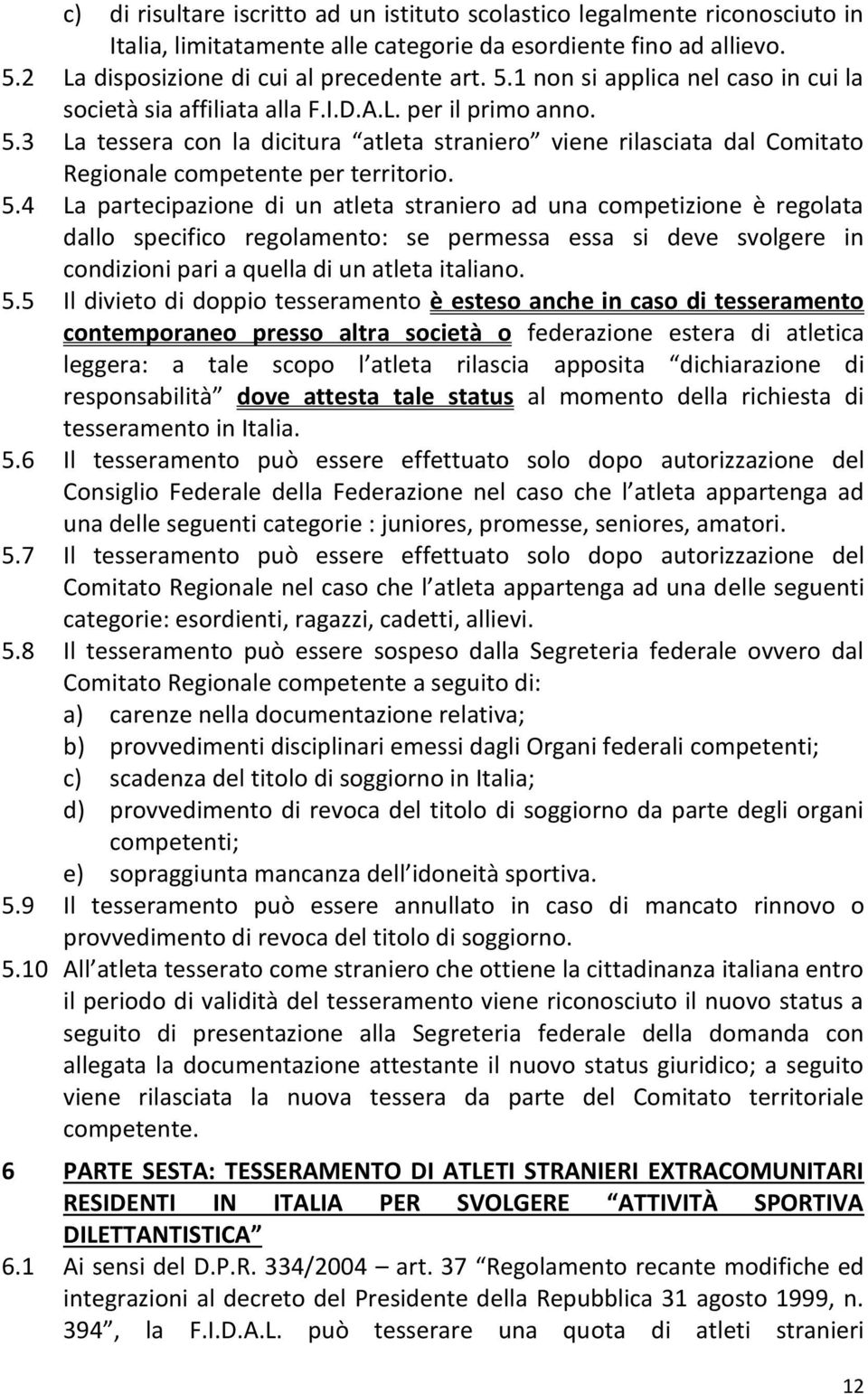 5.4 La partecipazione di un atleta straniero ad una competizione è regolata dallo specifico regolamento: se permessa essa si deve svolgere in condizioni pari a quella di un atleta italiano. 5.