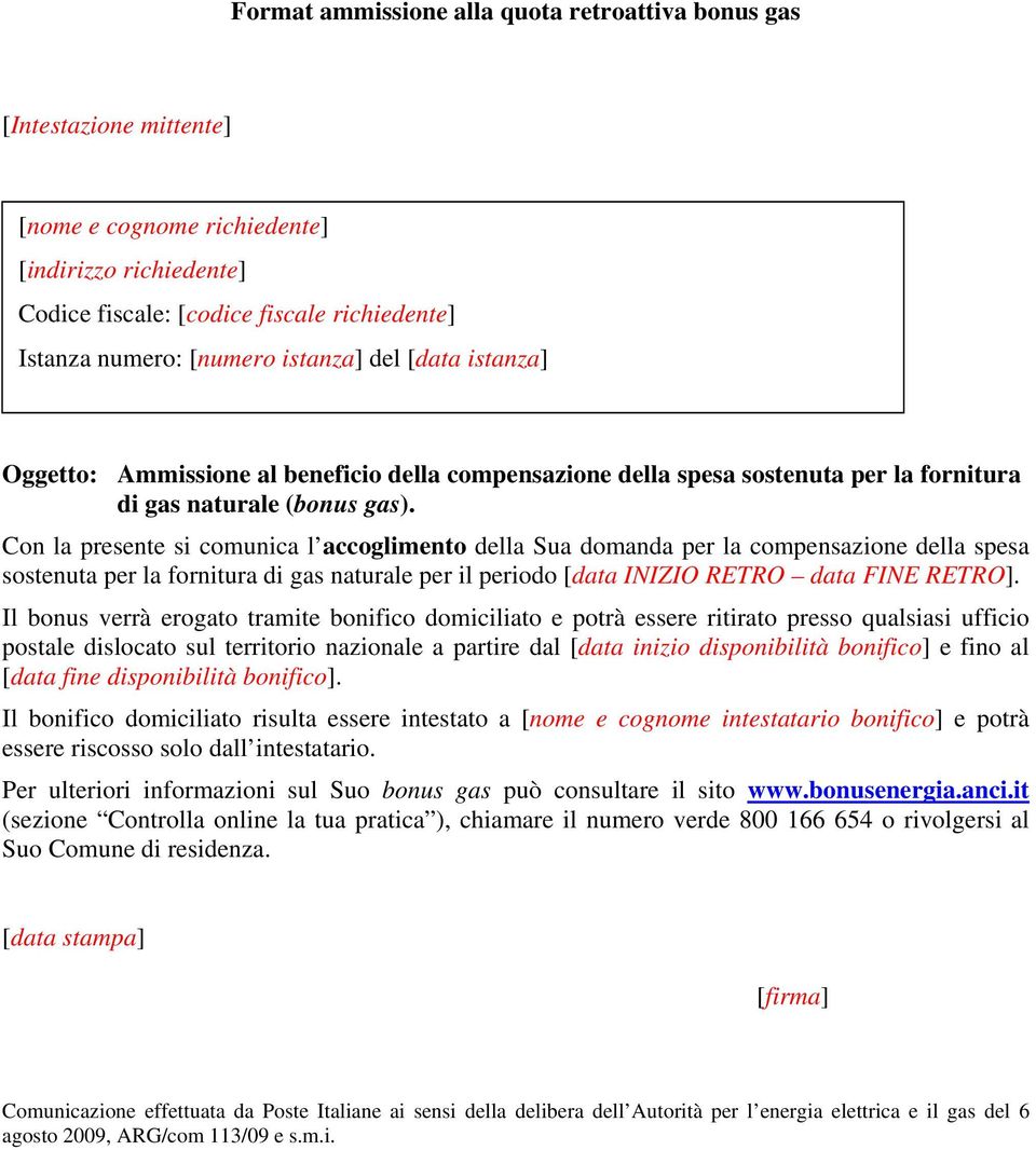 Il bonus verrà erogato tramite bonifico domiciliato e potrà essere ritirato presso qualsiasi ufficio postale dislocato sul territorio nazionale a partire dal [data inizio disponibilità bonifico] e