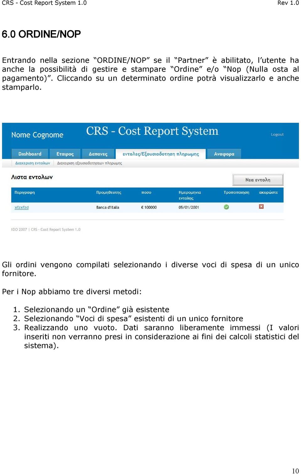 Gli ordini vengono compilati selezionando i diverse voci di spesa di un unico fornitore. Per i Nop abbiamo tre diversi metodi: 1.