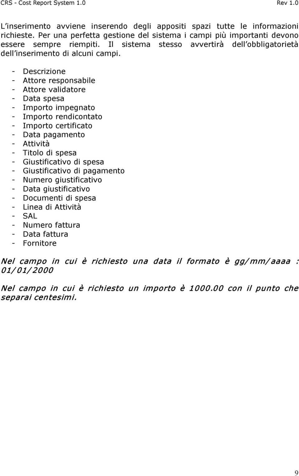 Descrizione Attore responsabile Attore validatore Data spesa Importo impegnato Importo rendicontato Importo certificato Data pagamento Attività Titolo di spesa Giustificativo di spesa