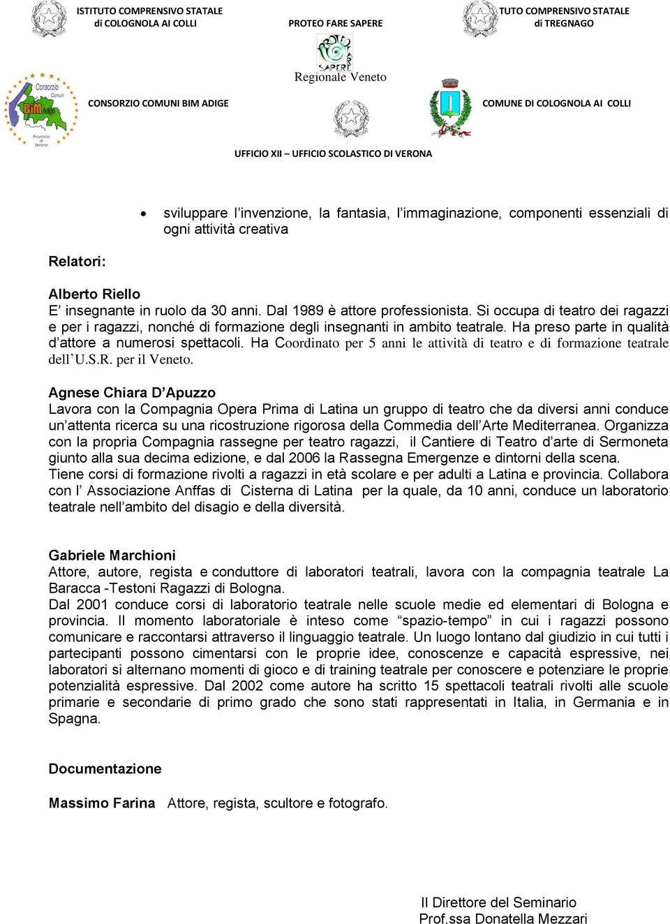 Ha Coordinato per 5 anni le attività di teatro e di formazione teatrale dell U.S.R. per il Veneto.