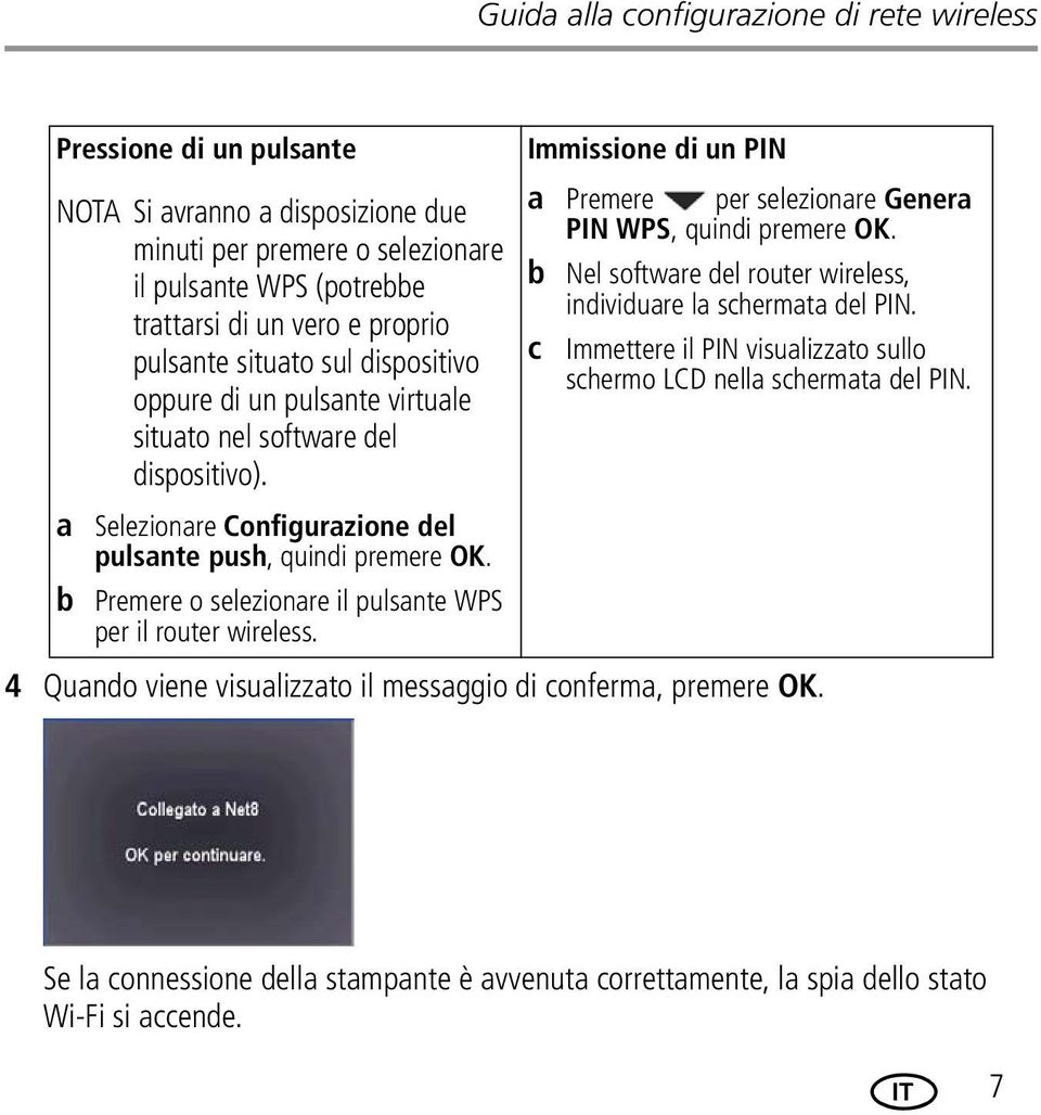 Immissione di un PIN a Premere per selezionare Genera PIN WPS, quindi premere OK. b Nel software del router wireless, individuare la schermata del PIN.