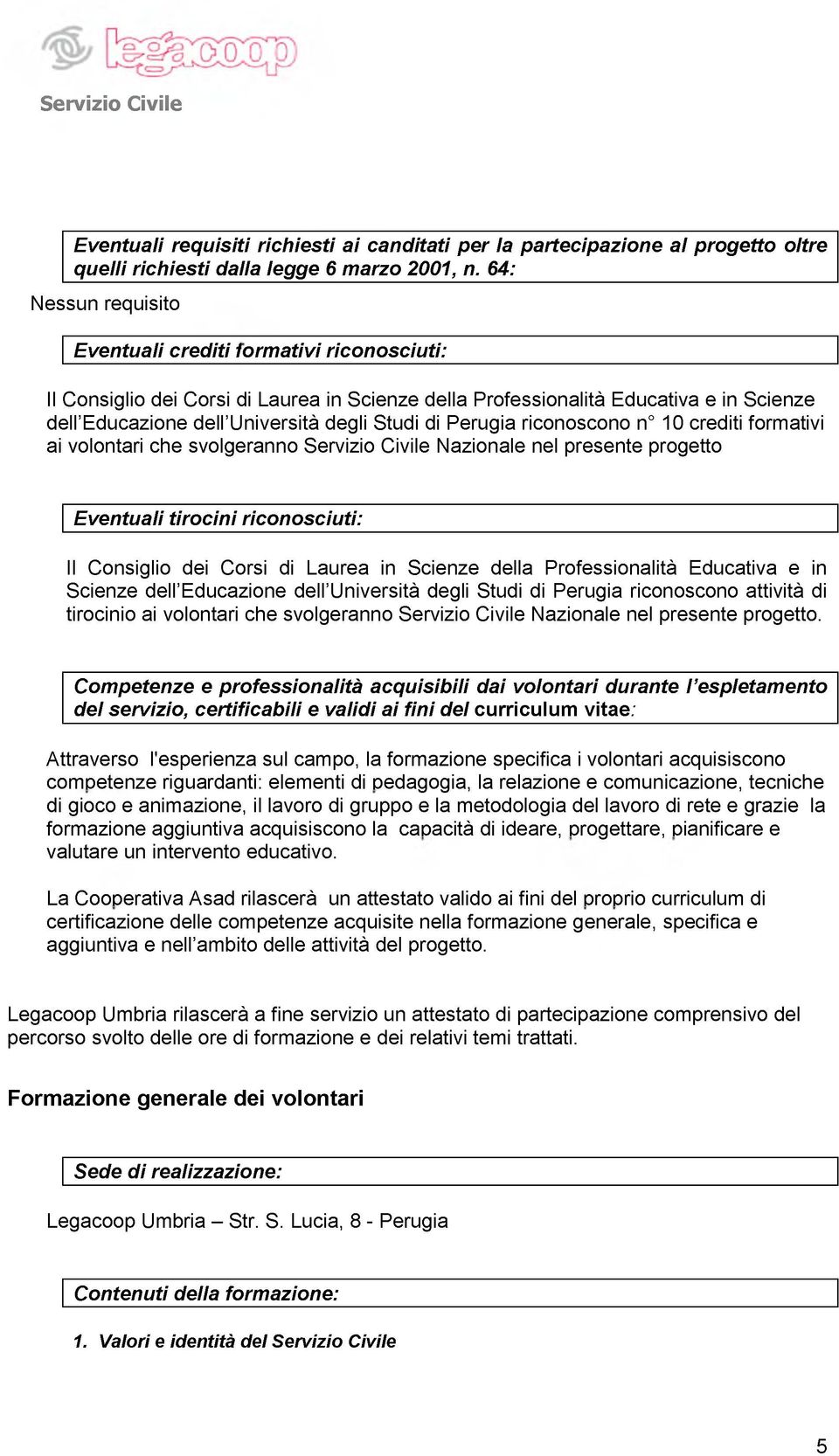 Perugia riconoscono n 10 crediti formativi ai volontari che svolgeranno Servizio Civile Nazionale nel presente progetto Eventuali tirocini riconosciuti: Il Consiglio dei Corsi di Laurea in Scienze