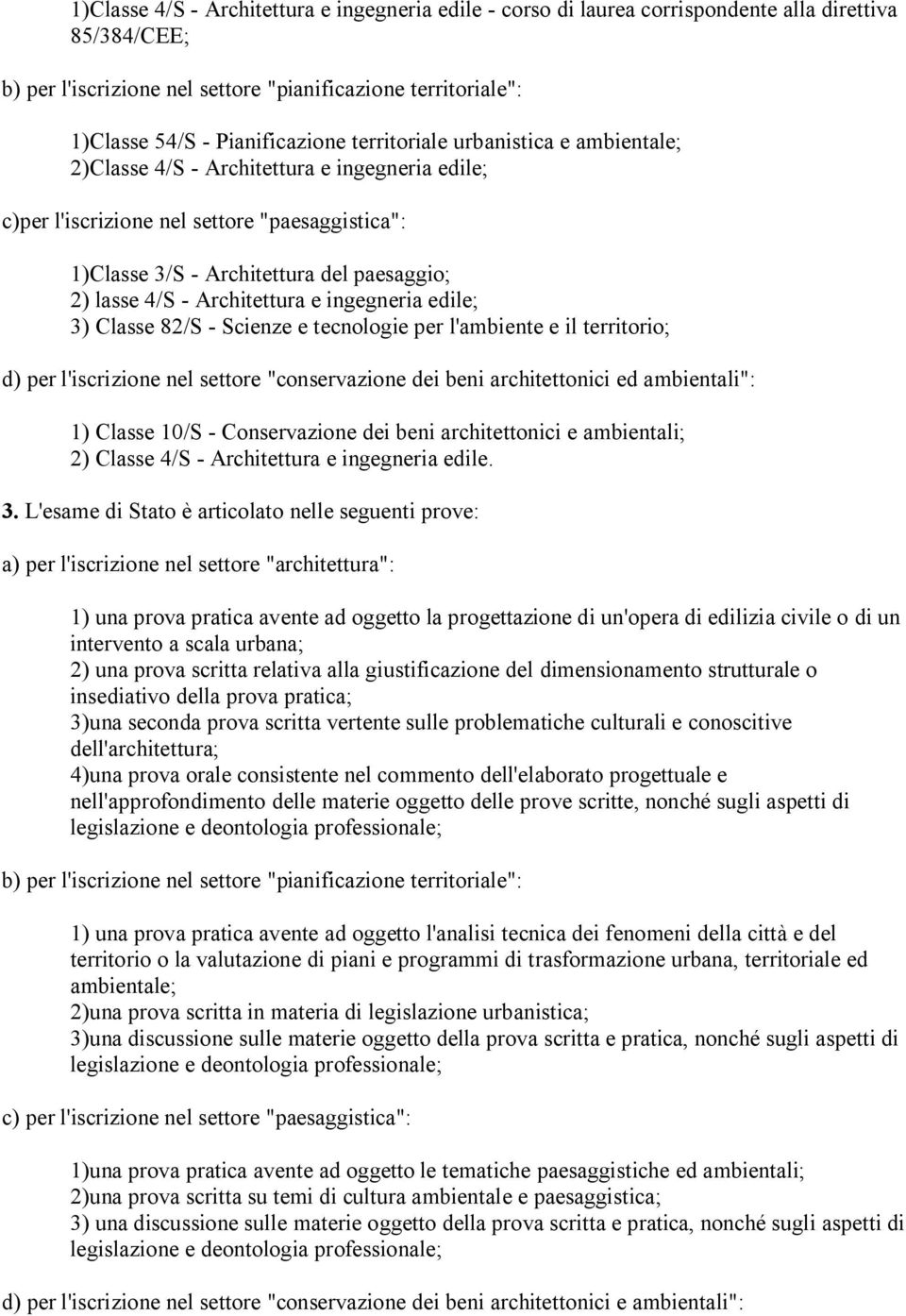 lasse 4/S - Architettura e ingegneria edile; 3) Classe 82/S - Scienze e tecnologie per l'ambiente e il territorio; d) per l'iscrizione nel settore "conservazione dei beni architettonici ed