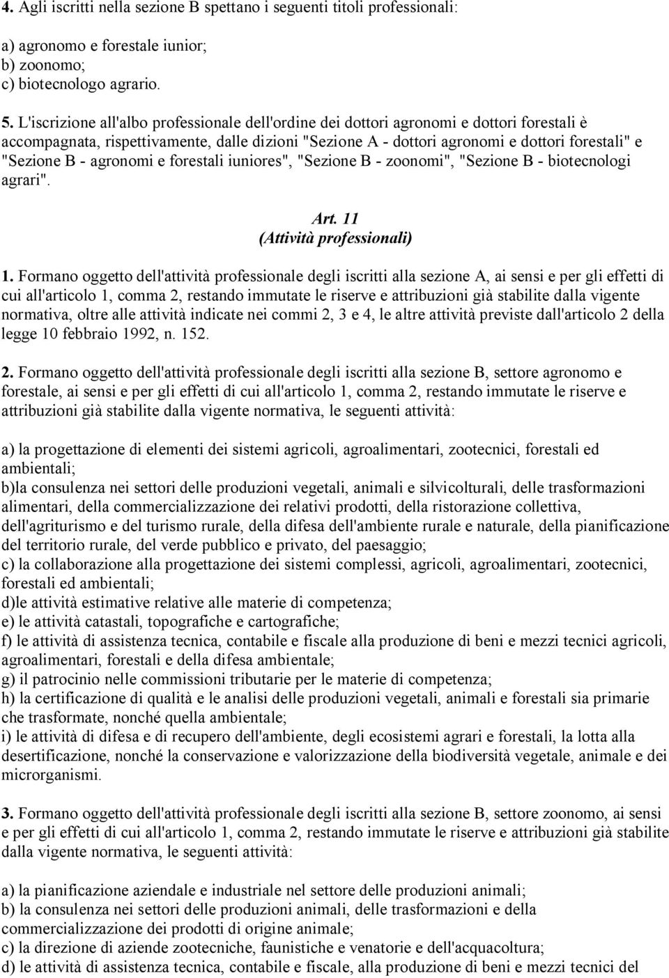 - agronomi e forestali iuniores", "Sezione B - zoonomi", "Sezione B - biotecnologi agrari". Art. 11 (Attività professionali) 1.