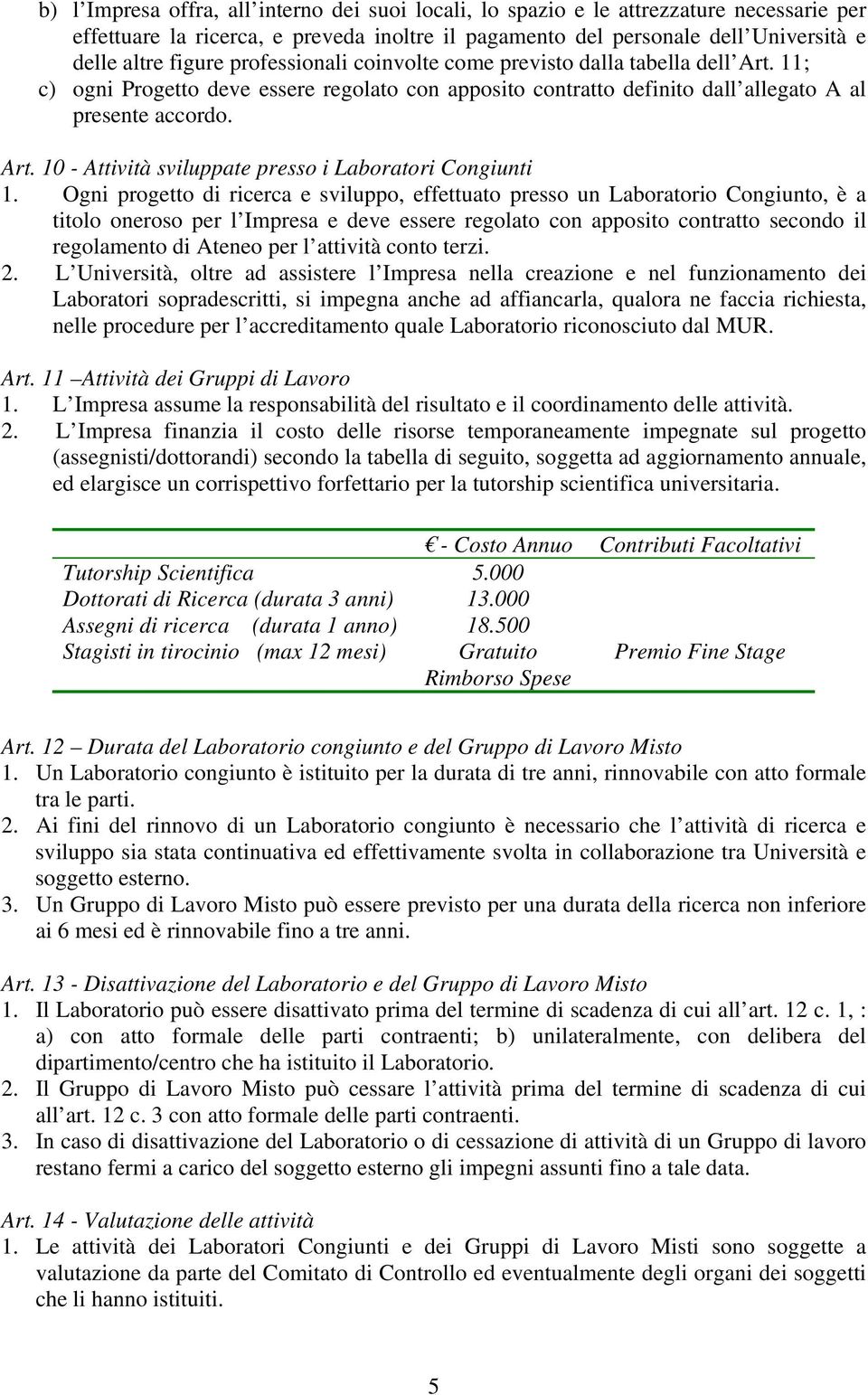 Ogni progetto di ricerca e sviluppo, effettuato presso un Laboratorio Congiunto, è a titolo oneroso per l Impresa e deve essere regolato con apposito contratto secondo il regolamento di Ateneo per l