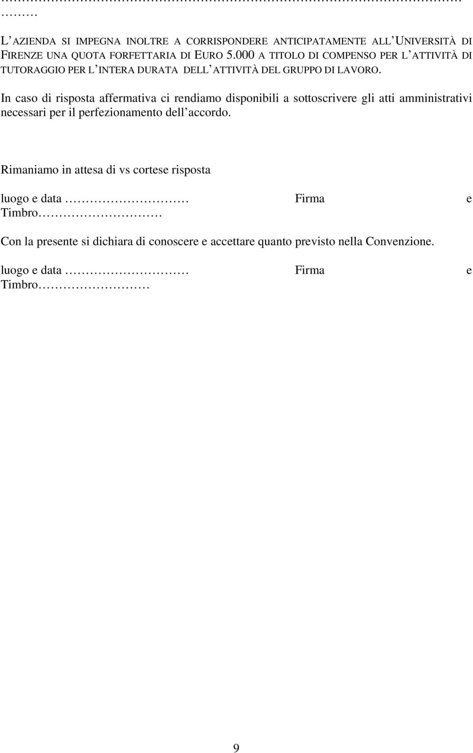 In caso di risposta affermativa ci rendiamo disponibili a sottoscrivere gli atti amministrativi necessari per il perfezionamento dell