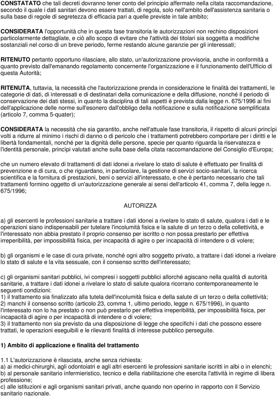 rechino disposizioni particolarmente dettagliate, e ciò allo scopo di evitare che l'attività dei titolari sia soggetta a modifiche sostanziali nel corso di un breve periodo, ferme restando alcune