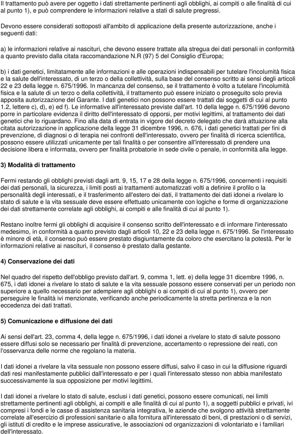 Devono essere considerati sottoposti all'ambito di applicazione della presente autorizzazione, anche i seguenti dati: a) le informazioni relative ai nascituri, che devono essere trattate alla stregua