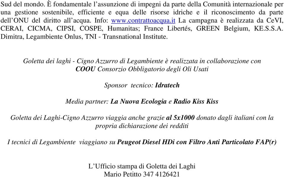 all acqua. Info: www.contrattoacqua.it La campagna è realizzata da CeVI, CERAI, CICMA, CIPSI, COSPE, Humanitas; France Libertés, GREEN Belgium, KE.S.S.A. Dimitra, Legambiente Onlus, TNI - Transnational Institute.