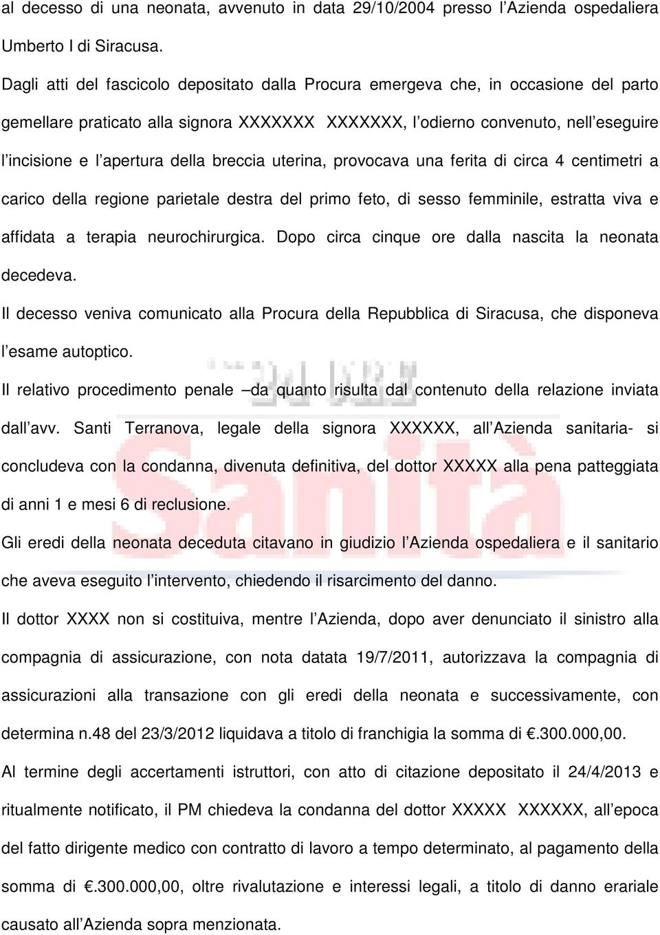 della breccia uterina, provocava una ferita di circa 4 centimetri a carico della regione parietale destra del primo feto, di sesso femminile, estratta viva e affidata a terapia neurochirurgica.