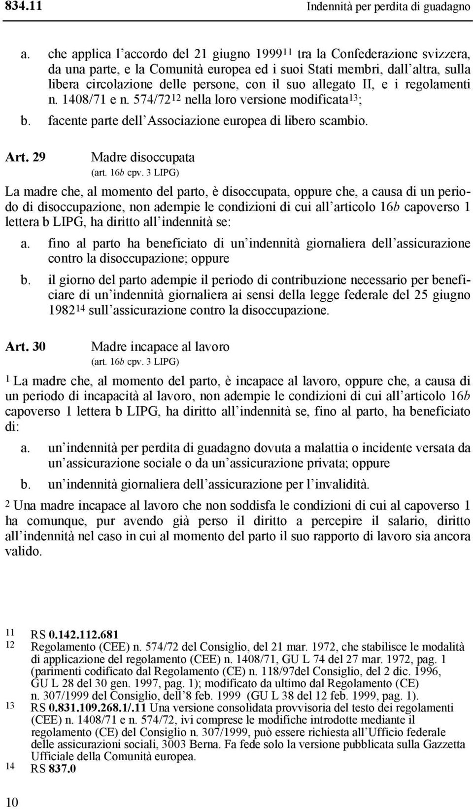 allegato II, e i regolamenti n. 1408/71 e n. 574/72 12 nella loro versione modificata 13 ; b. facente parte dell Associazione europea di libero scambio. Art. 29 Madre disoccupata (art. 16b cpv.