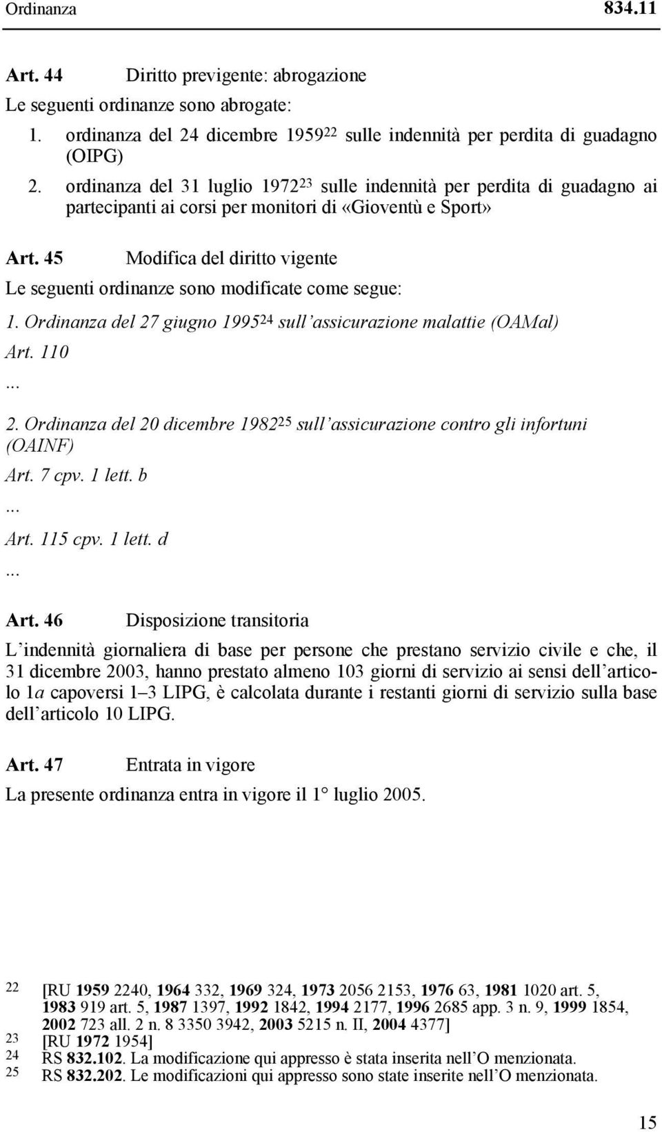 45 Modifica del diritto vigente Le seguenti ordinanze sono modificate come segue: 1. Ordinanza del 27 giugno 1995 24 sull assicurazione malattie (OAMal) Art. 110... 2. Ordinanza del 20 dicembre 1982 25 sull assicurazione contro gli infortuni (OAINF) Art.