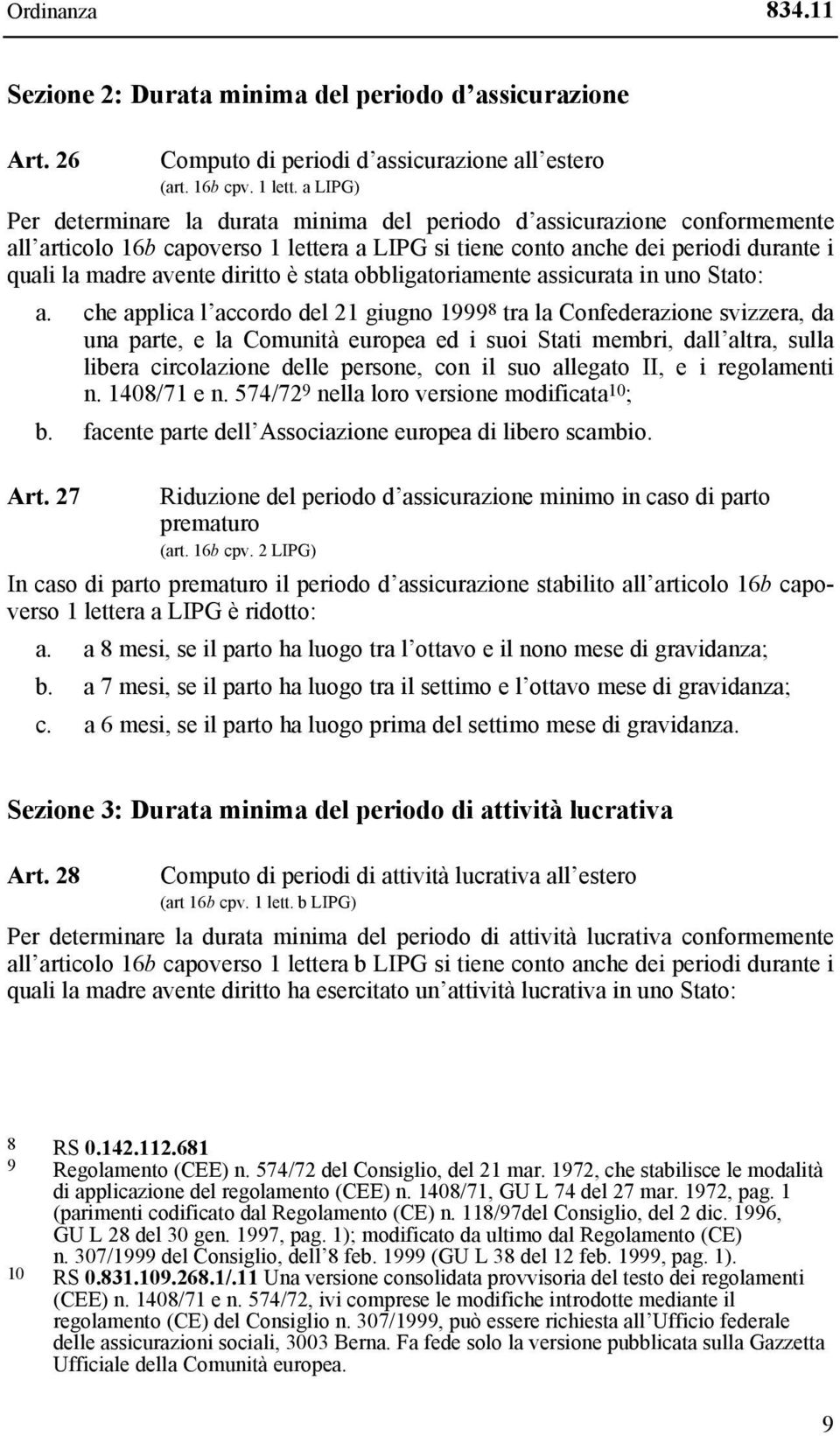 è stata obbligatoriamente assicurata in uno Stato: a.