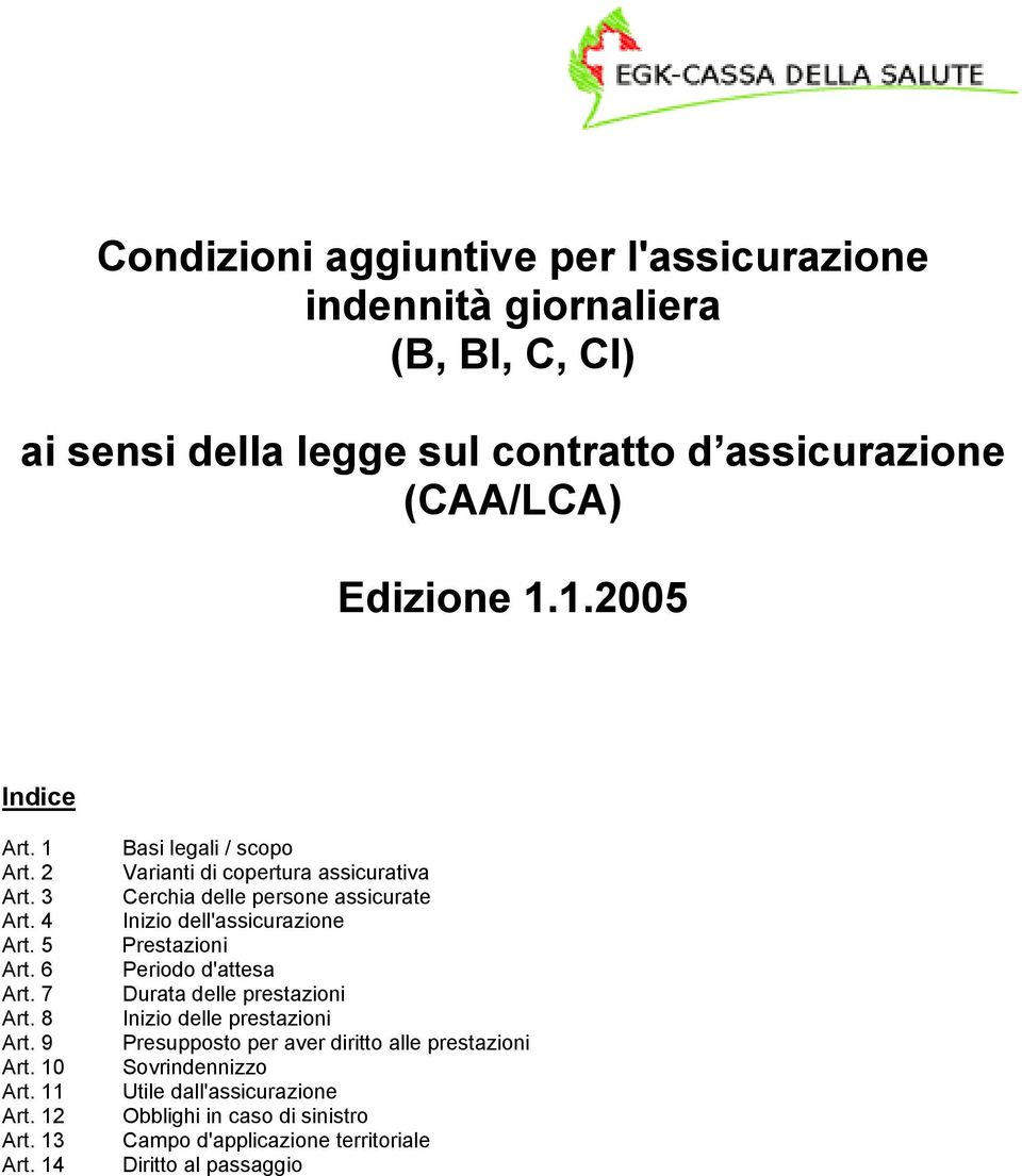 14 Basi legali / scopo Varianti di copertura assicurativa Cerchia delle persone assicurate Inizio dell'assicurazione Prestazioni Periodo d'attesa Durata