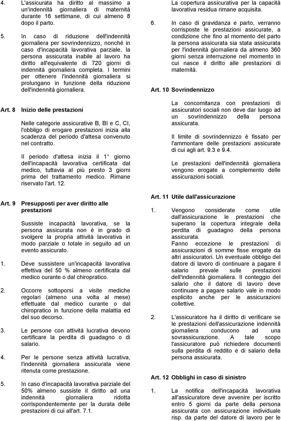 di indennità giornaliera completa. I termini per ottenere l'indennità giornaliera si prolungano in funzione della riduzione dell'indennità giornaliera. Art.