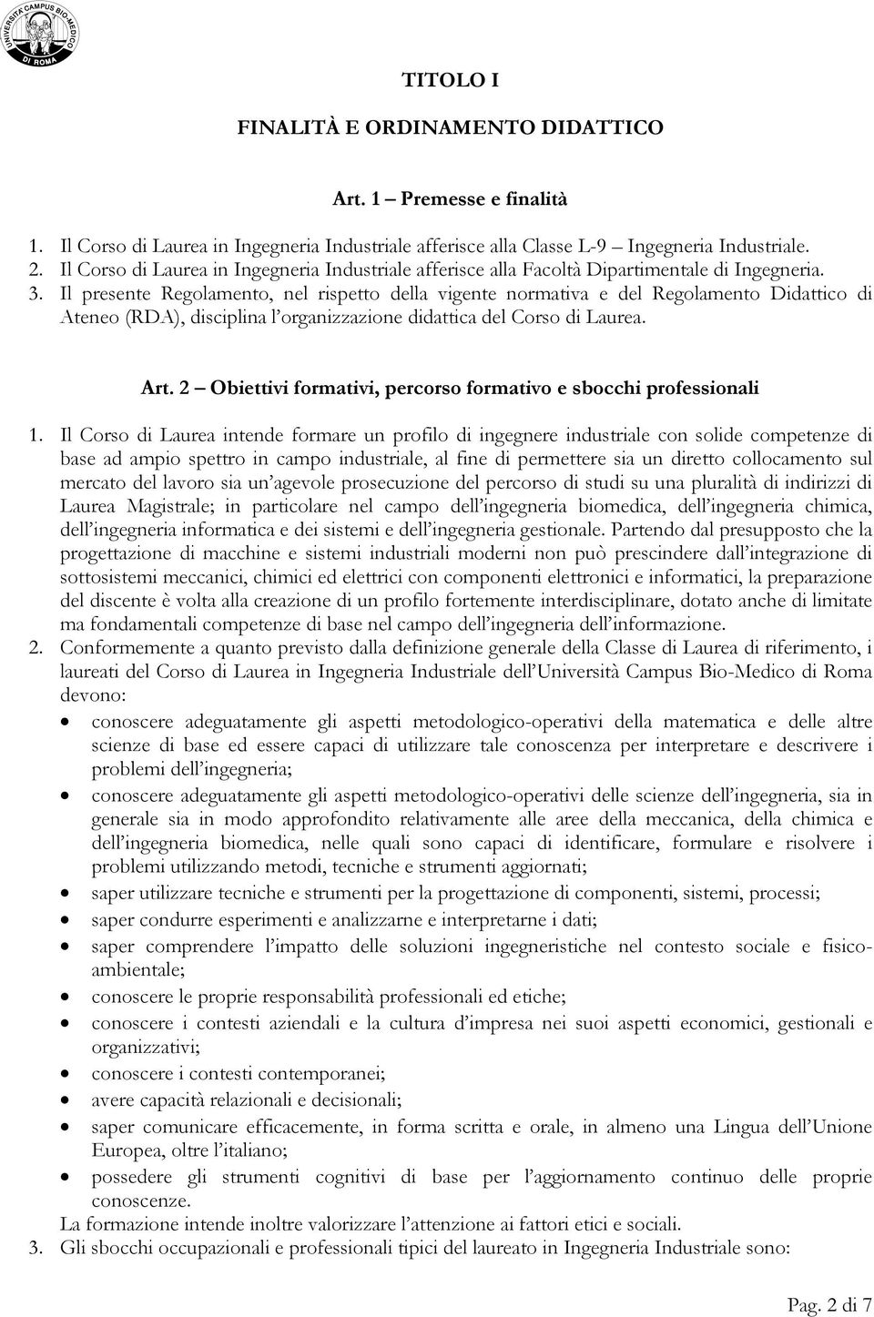 Il presente Regolamento, nel rispetto della vigente normativa e del Regolamento Didattico di Ateneo (RDA), disciplina l organizzazione didattica del Corso di Laurea. Art.