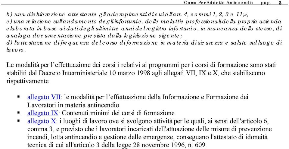 o, in mancanza dello stesso, di analoga documentazione prevista dalla legislazione vigente; d) l'attestazione di frequenza del corso di formazione in materia di sicurezza e salute sul luogo di lavoro.