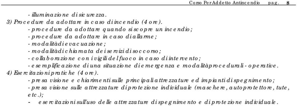 con i vigili del fuoco in caso di intervento; - esemplificazione di una situazione di emergenza e modalitàprocedurali - operative. 4) Esercitazioni pratiche (4 ore).