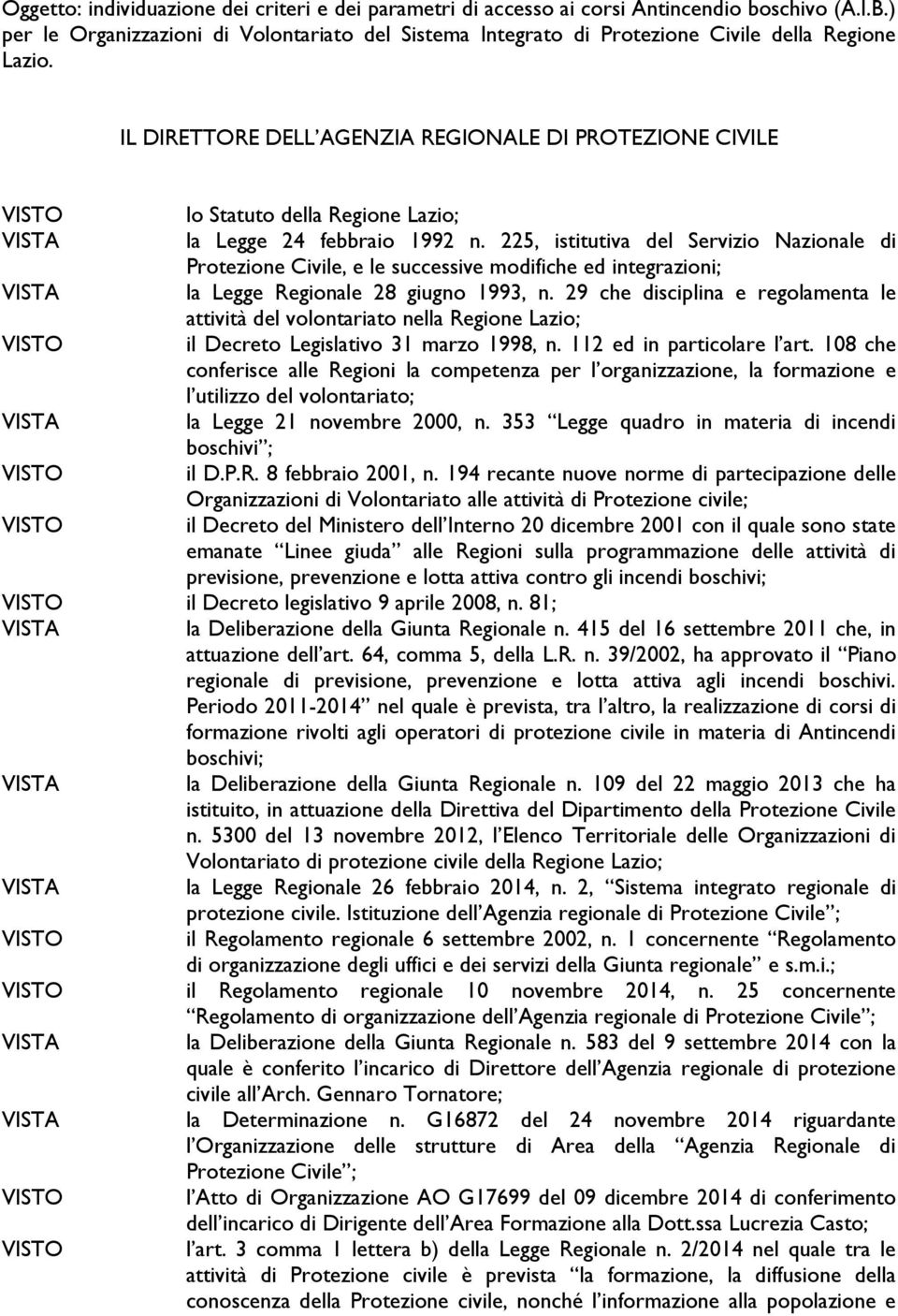 IL DIRETTORE DELL AGENZIA REGIONALE DI PROTEZIONE CIVILE lo Statuto della Regione Lazio; la Legge 24 febbraio 1992 n.
