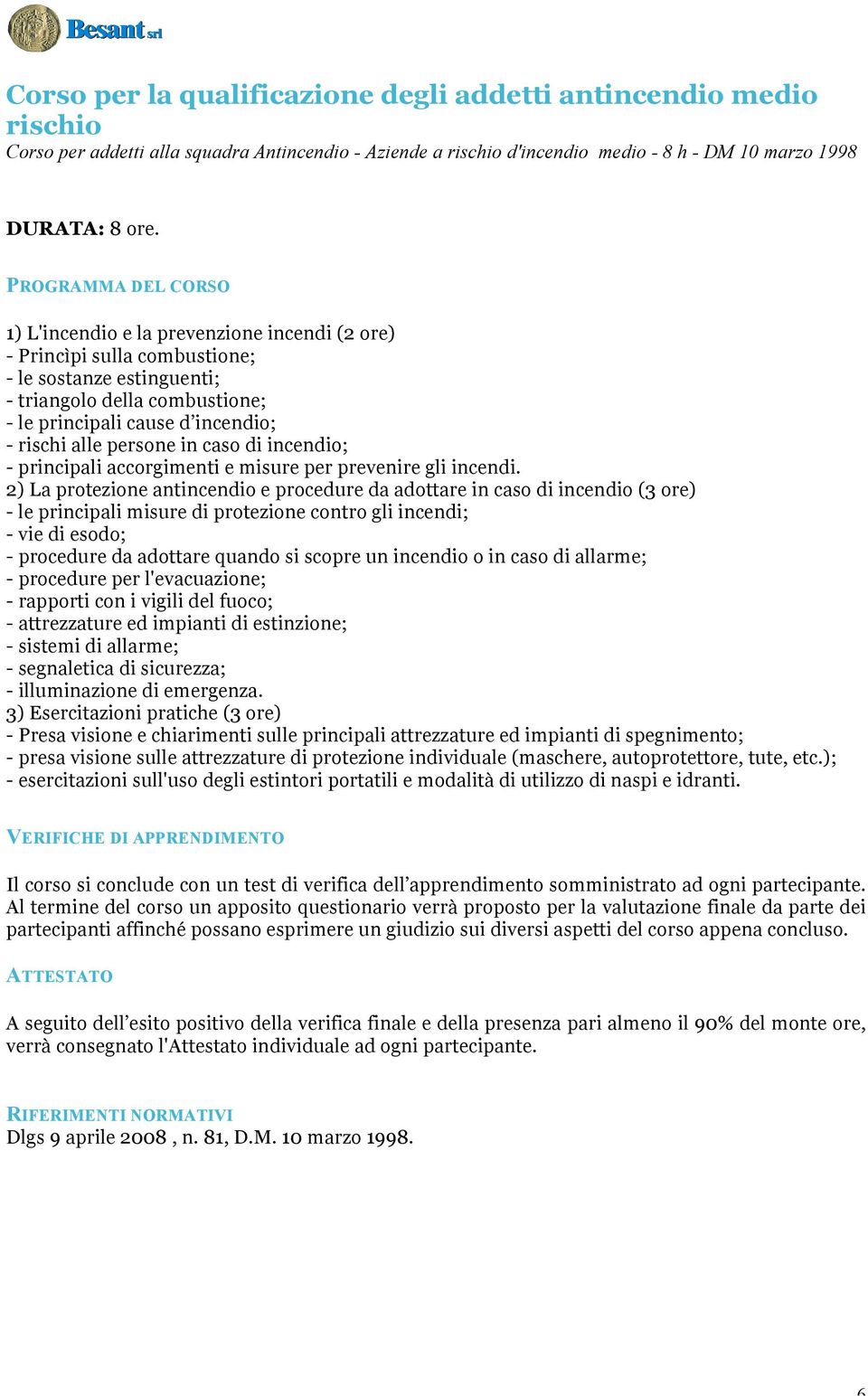 di incendio; - principali accorgimenti e misure per prevenire gli incendi.