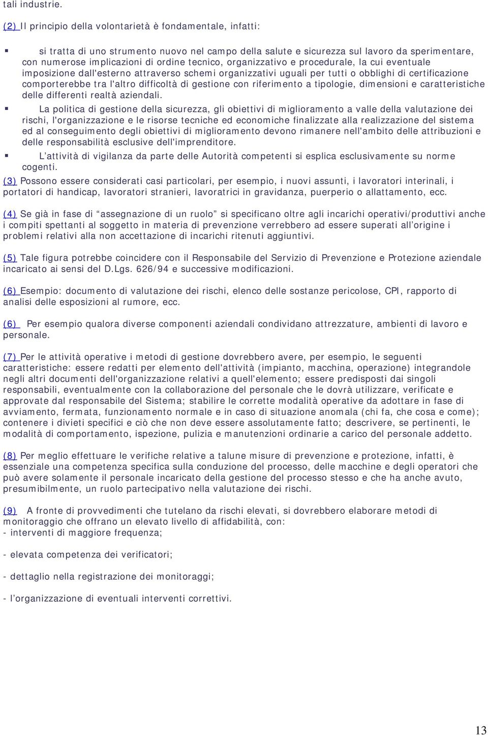 tecnico, organizzativo e procedurale, la cui eventuale imposizione dall'esterno attraverso schemi organizzativi uguali per tutti o obblighi di certificazione comporterebbe tra l'altro difficoltà di