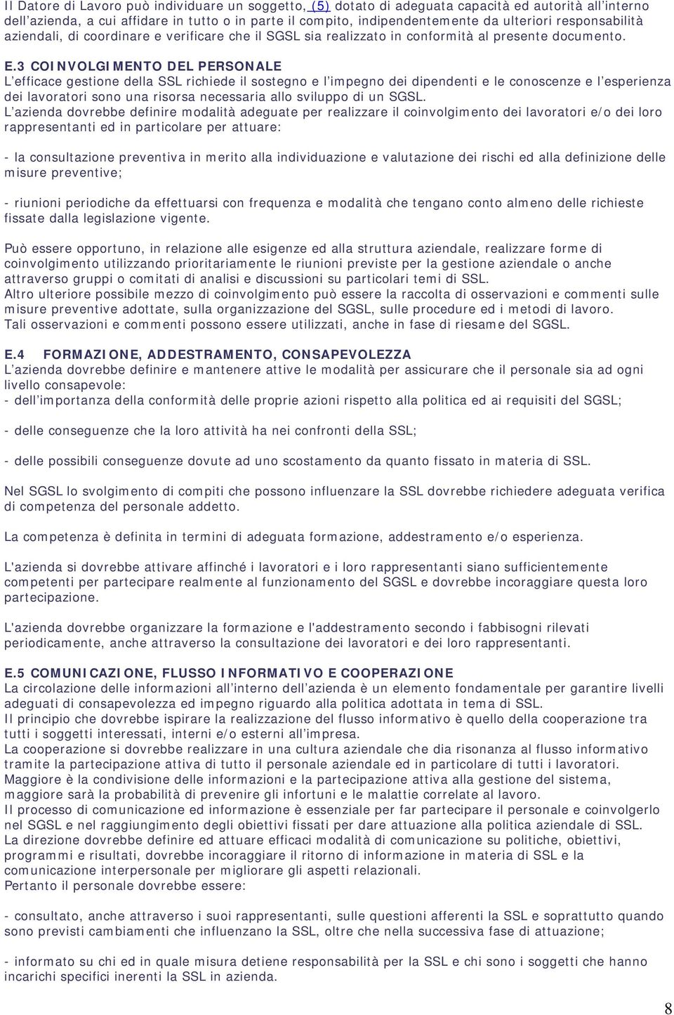 3 COINVOLGIMENTO DEL PERSONALE L efficace gestione della SSL richiede il sostegno e l impegno dei dipendenti e le conoscenze e l esperienza dei lavoratori sono una risorsa necessaria allo sviluppo di