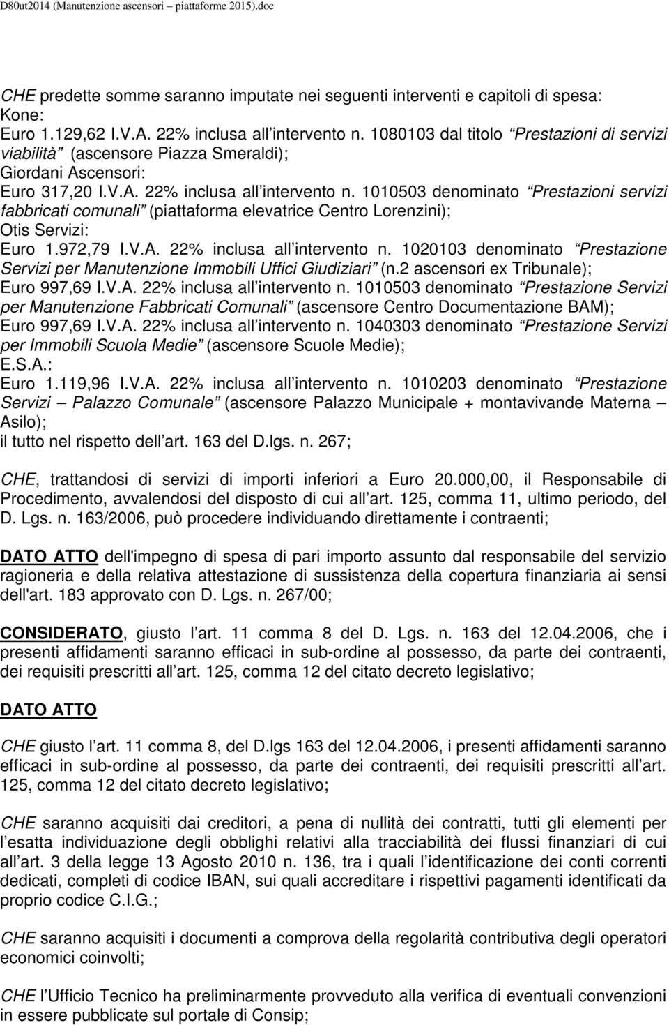 1010503 denominato Prestazioni servizi fabbricati comunali (piattaforma elevatrice Centro Lorenzini); Otis Servizi: Euro 1.972,79 I.V.A. 22% inclusa all intervento n.