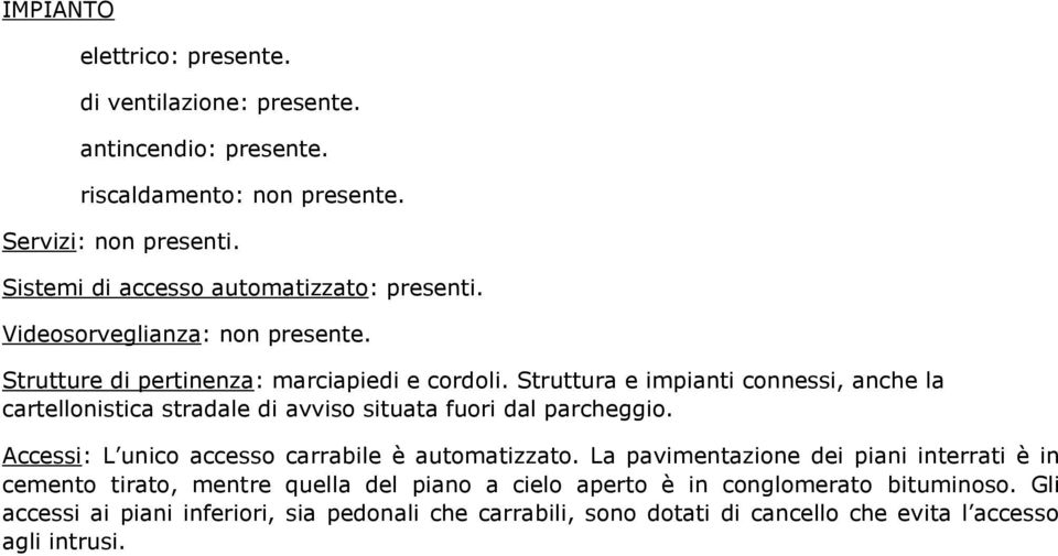 Struttura e impianti connessi, anche la cartellonistica stradale di avviso situata fuori dal parcheggio. Accessi: L unico accesso carrabile è automatizzato.