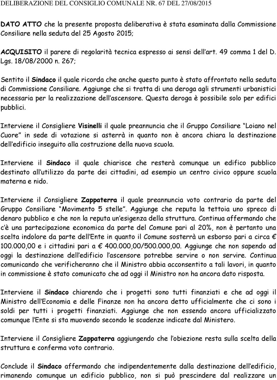 sensi dell art. 49 comma 1 del D. Lgs. 18/08/2000 n. 267; Sentito il Sindaco il quale ricorda che anche questo punto è stato affrontato nella seduta di Commissione Consiliare.