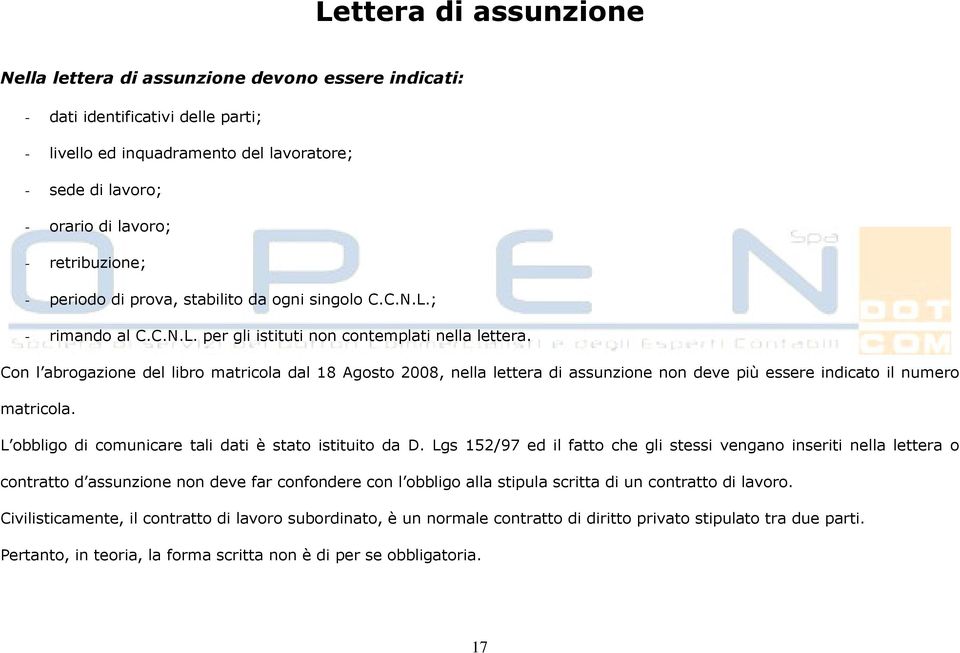 Con l abrogazione del libro matricola dal 18 Agosto 2008, nella lettera di assunzione non deve più essere indicato il numero matricola. L obbligo di comunicare tali dati è stato istituito da D.