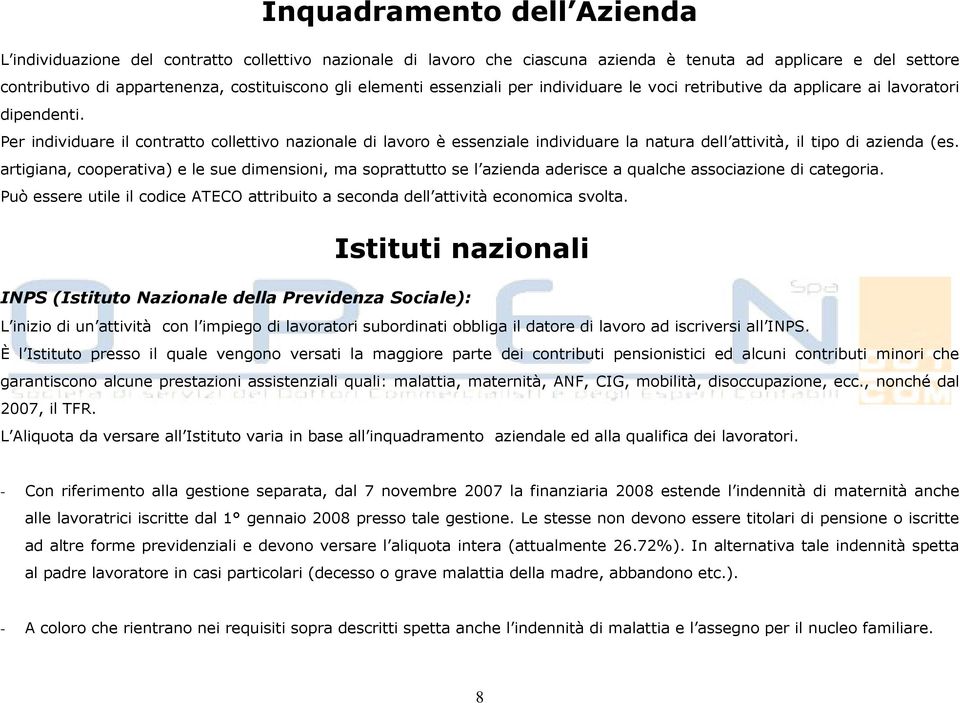 Per individuare il contratto collettivo nazionale di lavoro è essenziale individuare la natura dell attività, il tipo di azienda (es.