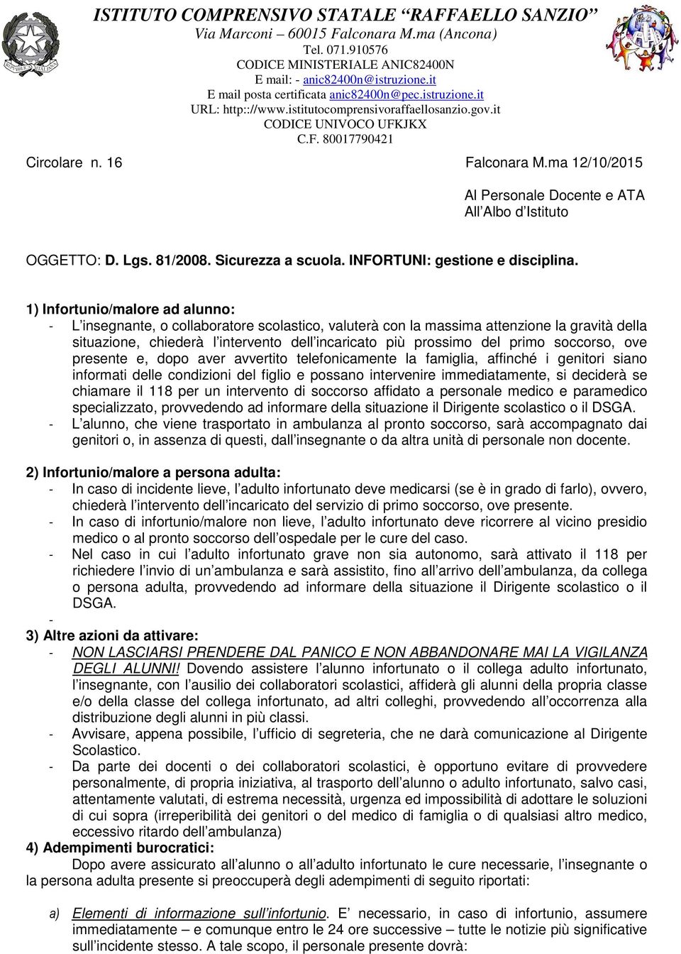 primo soccorso, ove presente e, dopo aver avvertito telefonicamente la famiglia, affinché i genitori siano informati delle condizioni del figlio e possano intervenire immediatamente, si deciderà se